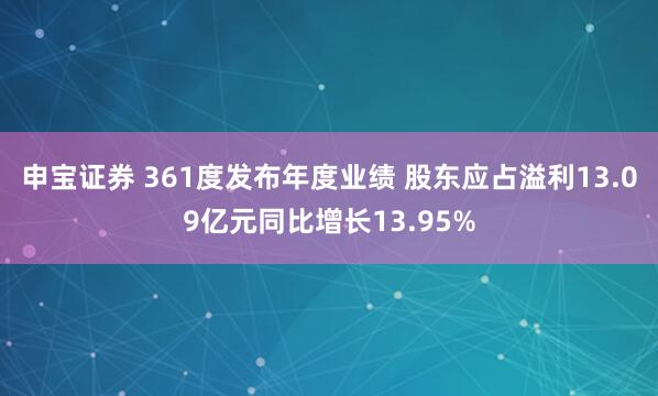 申宝证券 361度发布年度业绩 股东应占溢利13.09亿元同比增长13.95%